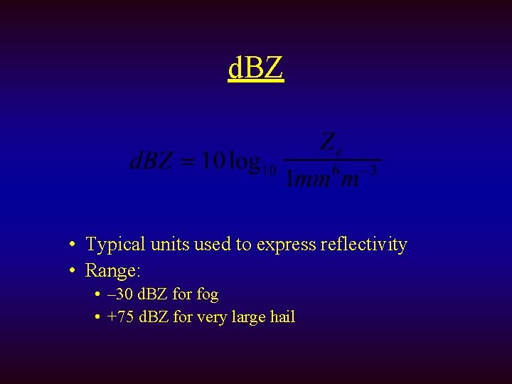 d. BZ • Typical units used to express reflectivity • Range: • – 30
