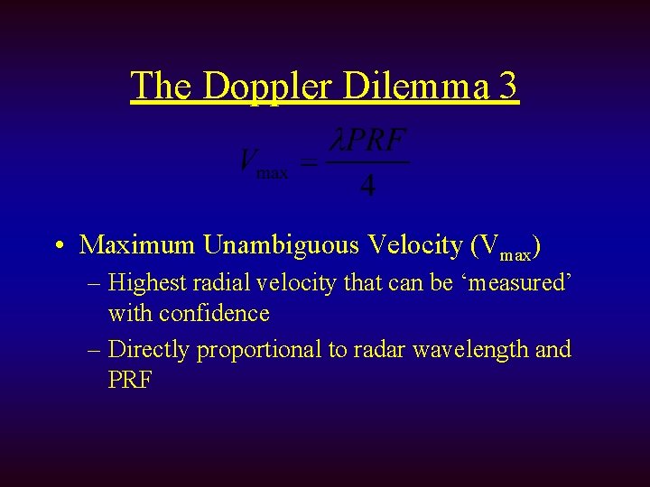 The Doppler Dilemma 3 • Maximum Unambiguous Velocity (Vmax) – Highest radial velocity that