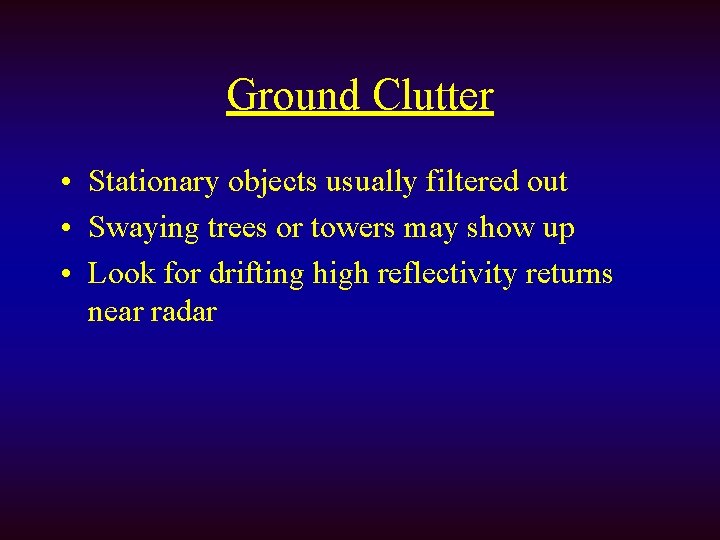 Ground Clutter • Stationary objects usually filtered out • Swaying trees or towers may