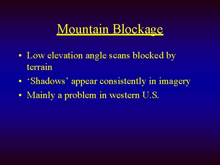Mountain Blockage • Low elevation angle scans blocked by terrain • ‘Shadows’ appear consistently