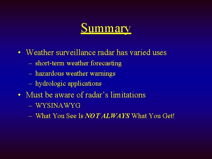 Summary • Weather surveillance radar has varied uses – short-term weather forecasting – hazardous