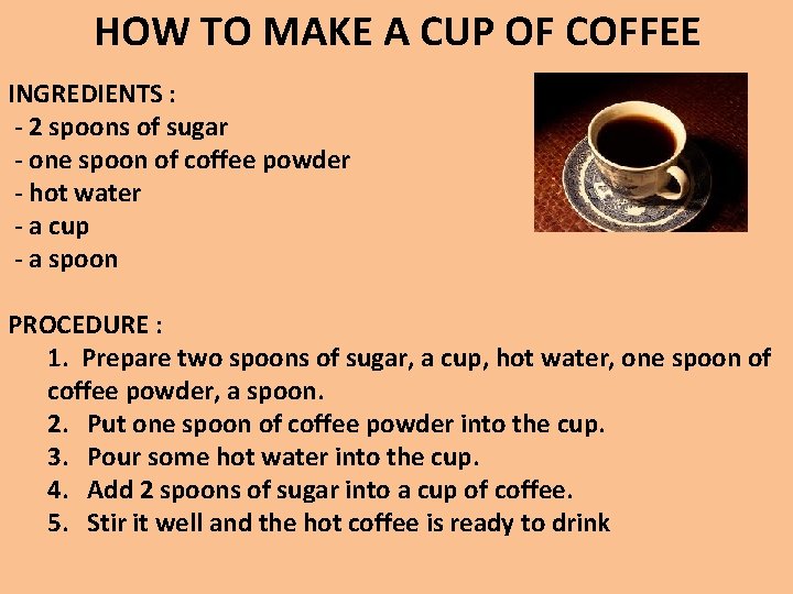 HOW TO MAKE A CUP OF COFFEE INGREDIENTS : - 2 spoons of sugar