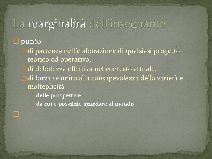 La marginalità dell’insegnante � punto � di partenza nell’elaborazione di qualsiasi progetto teorico od