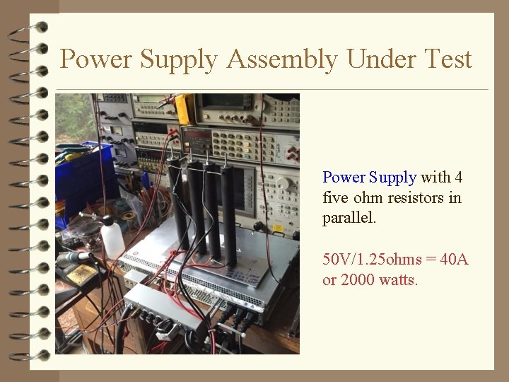 Power Supply Assembly Under Test Power Supply with 4 five ohm resistors in parallel.