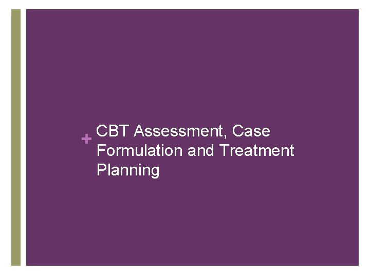 CBT Assessment, Case + Formulation and Treatment Planning 