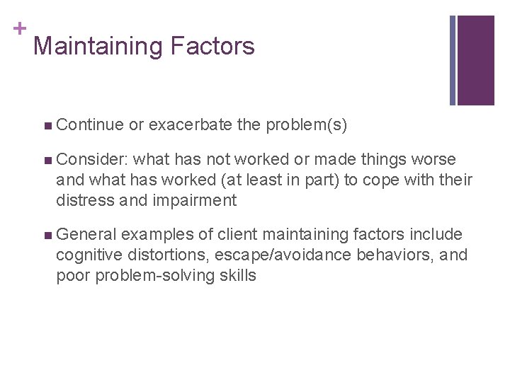 + Maintaining Factors n Continue or exacerbate the problem(s) n Consider: what has not + Maintaining Factors n Continue or exacerbate the problem(s) n Consider: what has not