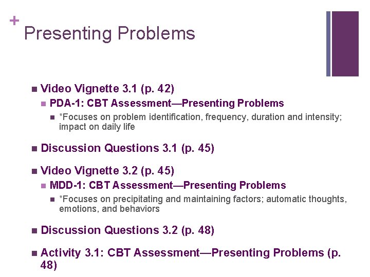 + Presenting Problems n Video Vignette 3. 1 (p. 42) n PDA-1: CBT Assessment—Presenting + Presenting Problems n Video Vignette 3. 1 (p. 42) n PDA-1: CBT Assessment—Presenting
