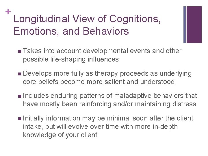+ Longitudinal View of Cognitions, Emotions, and Behaviors n Takes into account developmental events + Longitudinal View of Cognitions, Emotions, and Behaviors n Takes into account developmental events