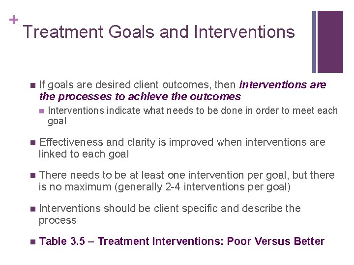 + Treatment Goals and Interventions n If goals are desired client outcomes, then interventions + Treatment Goals and Interventions n If goals are desired client outcomes, then interventions