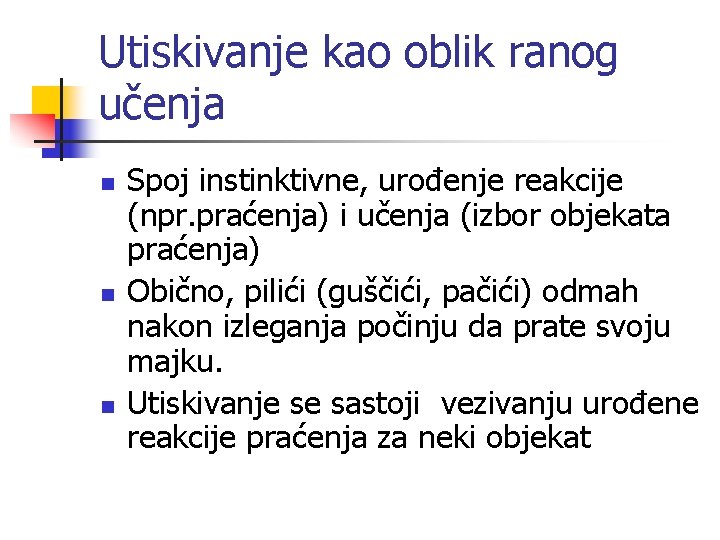 Utiskivanje kao oblik ranog učenja n n n Spoj instinktivne, urođenje reakcije (npr. praćenja)