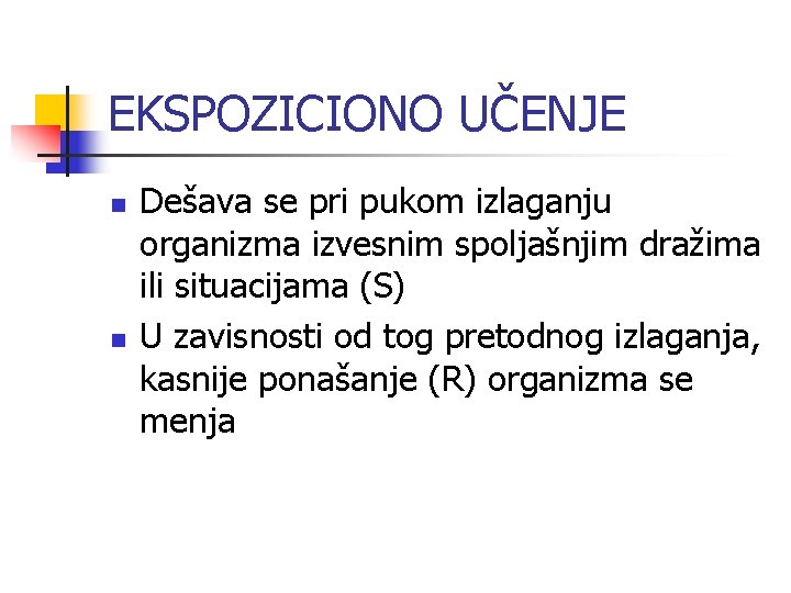 EKSPOZICIONO UČENJE n n Dešava se pri pukom izlaganju organizma izvesnim spoljašnjim dražima ili