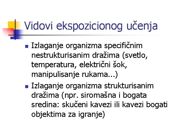 Vidovi ekspozicionog učenja n n Izlaganje organizma specifičnim nestrukturisanim dražima (svetlo, temperatura, električni šok,