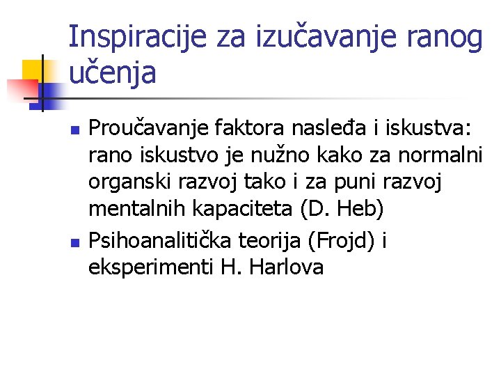 Inspiracije za izučavanje ranog učenja n n Proučavanje faktora nasleđa i iskustva: rano iskustvo