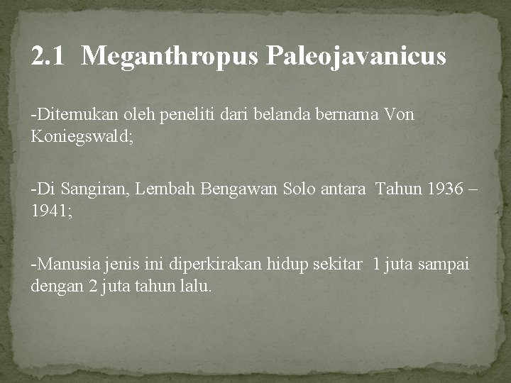 2. 1 Meganthropus Paleojavanicus -Ditemukan oleh peneliti dari belanda bernama Von Koniegswald; -Di Sangiran,