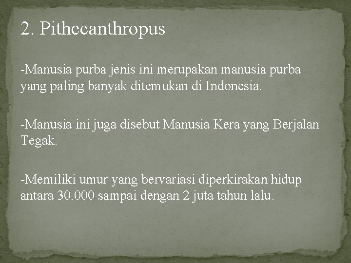 2. Pithecanthropus -Manusia purba jenis ini merupakan manusia purba yang paling banyak ditemukan di