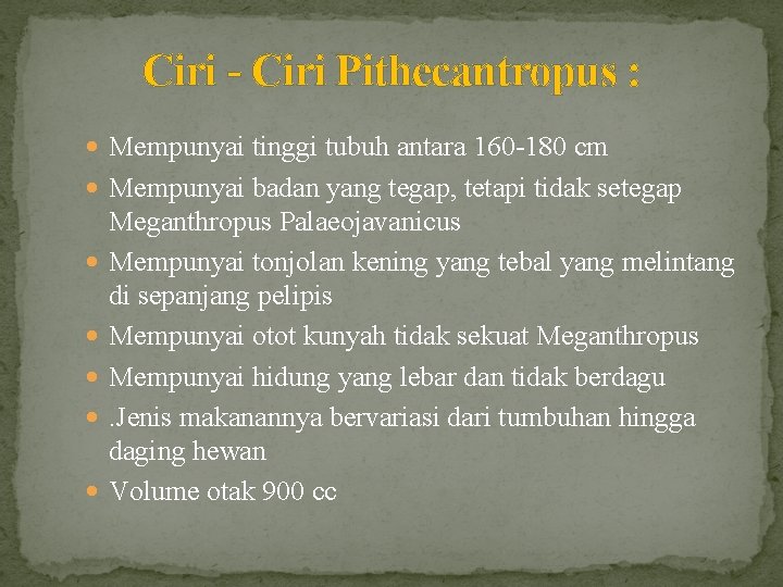 Ciri - Ciri Pithecantropus : Mempunyai tinggi tubuh antara 160 -180 cm Mempunyai badan