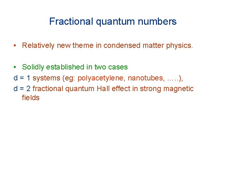 Fractional quantum numbers • Relatively new theme in condensed matter physics. • Solidly established