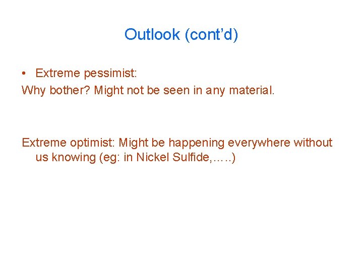 Outlook (cont’d) • Extreme pessimist: Why bother? Might not be seen in any material.