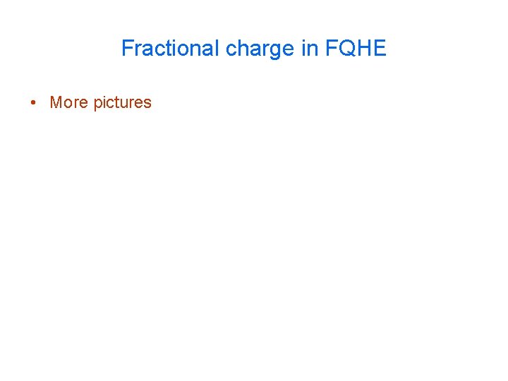 Fractional charge in FQHE • More pictures 
