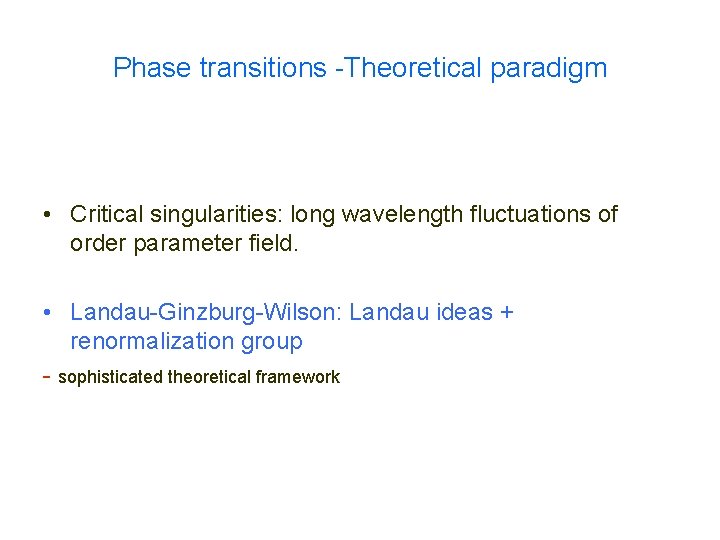 Phase transitions -Theoretical paradigm • Critical singularities: long wavelength fluctuations of order parameter field.