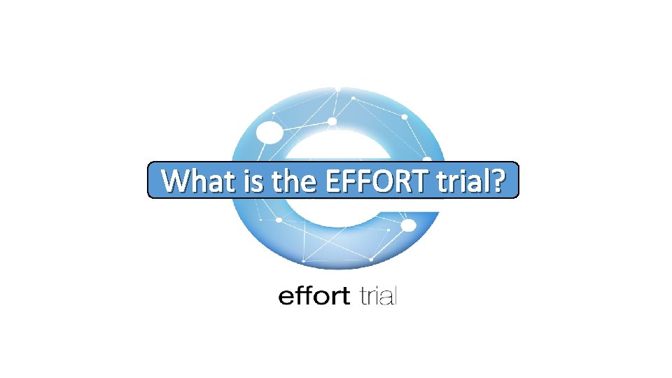 What is the EFFORT trial? 