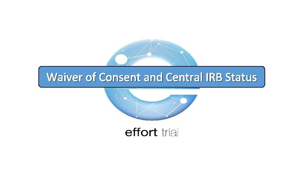 Waiver of Consent and Central IRB Status 