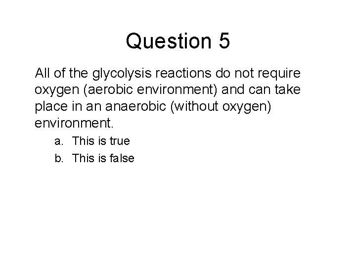 Question 5 All of the glycolysis reactions do not require oxygen (aerobic environment) and