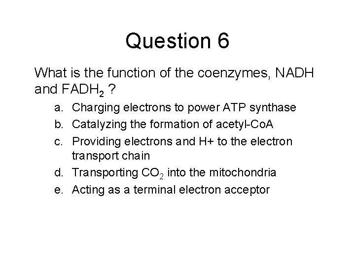 Question 6 What is the function of the coenzymes, NADH and FADH 2 ?
