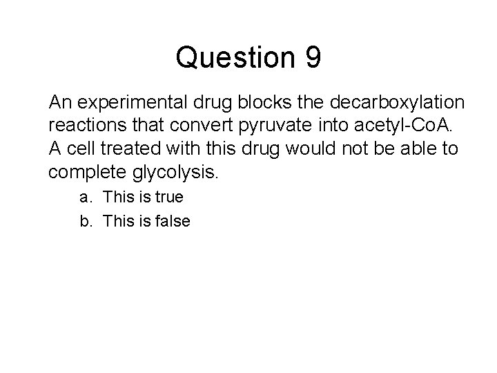 Question 9 An experimental drug blocks the decarboxylation reactions that convert pyruvate into acetyl-Co.