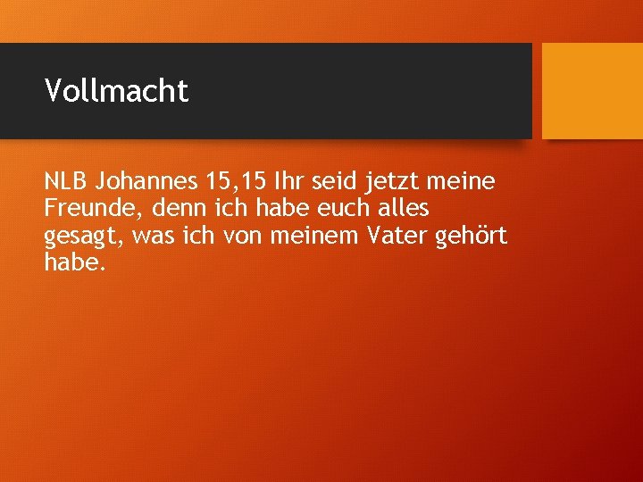 Vollmacht NLB Johannes 15, 15 Ihr seid jetzt meine Freunde, denn ich habe euch