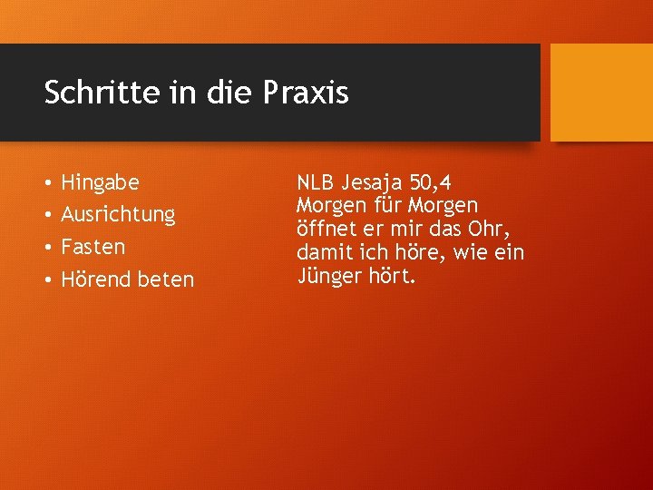 Schritte in die Praxis • • Hingabe Ausrichtung Fasten Hörend beten NLB Jesaja 50,