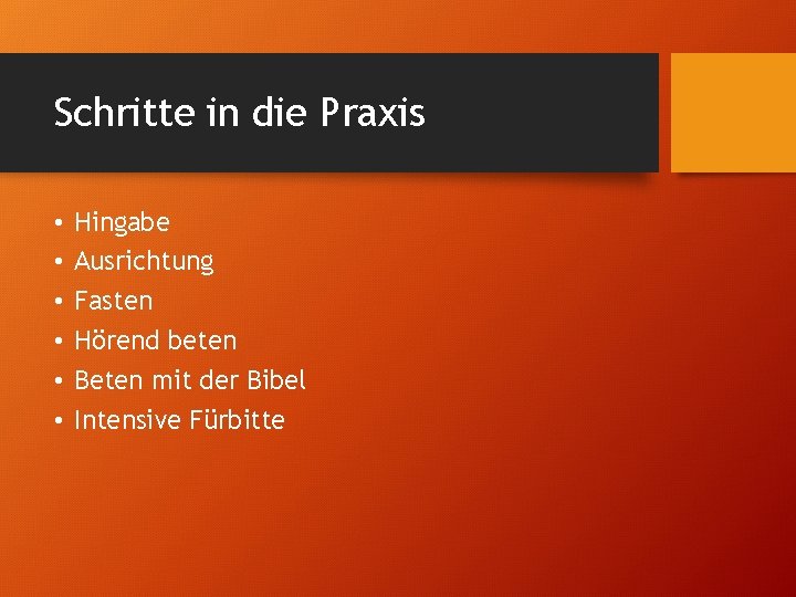 Schritte in die Praxis • • • Hingabe Ausrichtung Fasten Hörend beten Beten mit