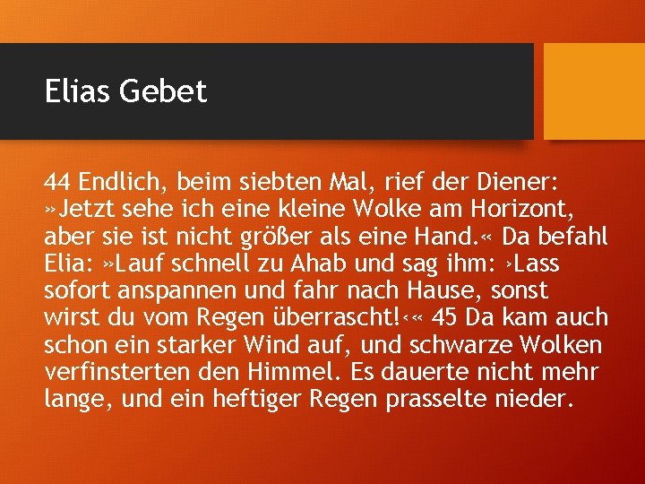 Elias Gebet 44 Endlich, beim siebten Mal, rief der Diener: » Jetzt sehe ich