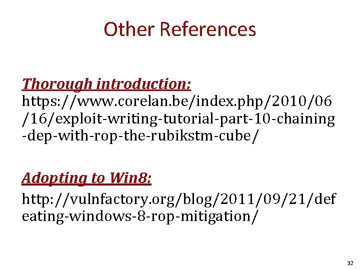 Other References Thorough introduction: https: //www. corelan. be/index. php/2010/06 /16/exploit-writing-tutorial-part-10 -chaining -dep-with-rop-the-rubikstm-cube/ Adopting to