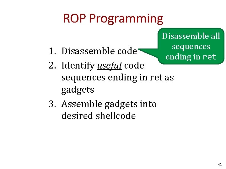 ROP Programming Disassemble all sequences ending in ret 1. Disassemble code 2. Identify useful