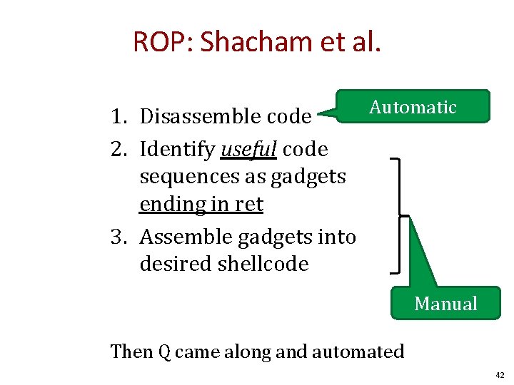 ROP: Shacham et al. 1. Disassemble code 2. Identify useful code sequences as gadgets