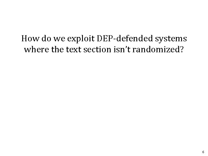 How do we exploit DEP-defended systems where the text section isn’t randomized? 6 