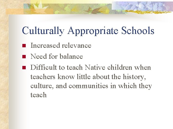 Culturally Appropriate Schools n n n Increased relevance Need for balance Difficult to teach