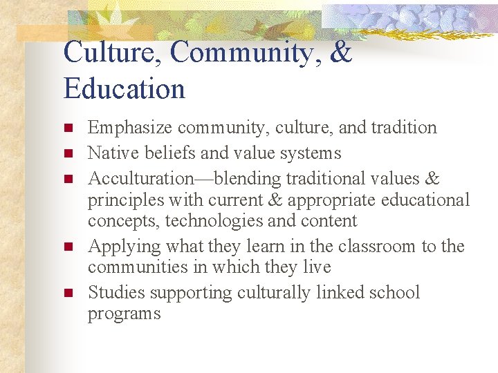 Culture, Community, & Education n n Emphasize community, culture, and tradition Native beliefs and