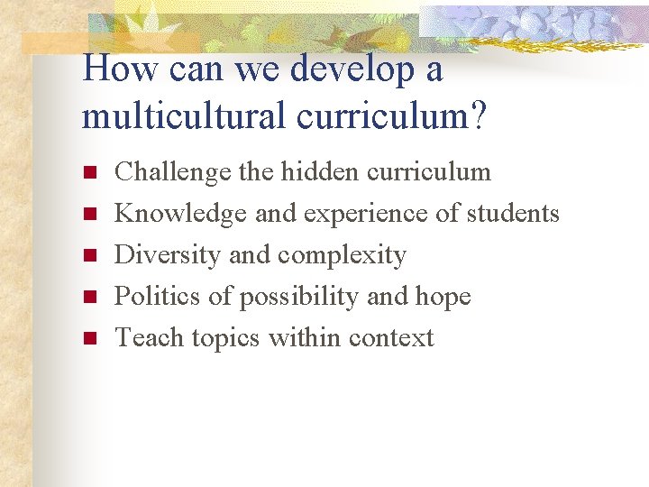 How can we develop a multicultural curriculum? n n n Challenge the hidden curriculum