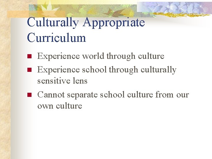 Culturally Appropriate Curriculum n n n Experience world through culture Experience school through culturally