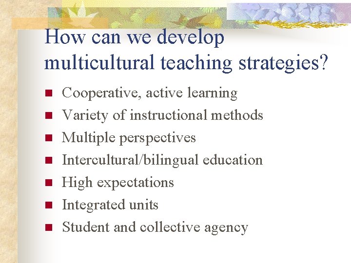 How can we develop multicultural teaching strategies? n n n n Cooperative, active learning