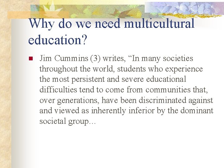 Why do we need multicultural education? n Jim Cummins (3) writes, “In many societies