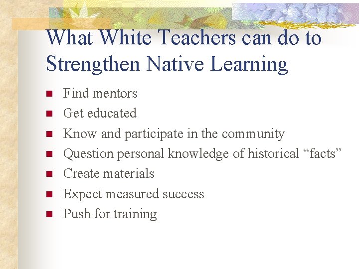 What White Teachers can do to Strengthen Native Learning n n n n Find