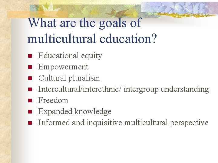 What are the goals of multicultural education? n n n n Educational equity Empowerment