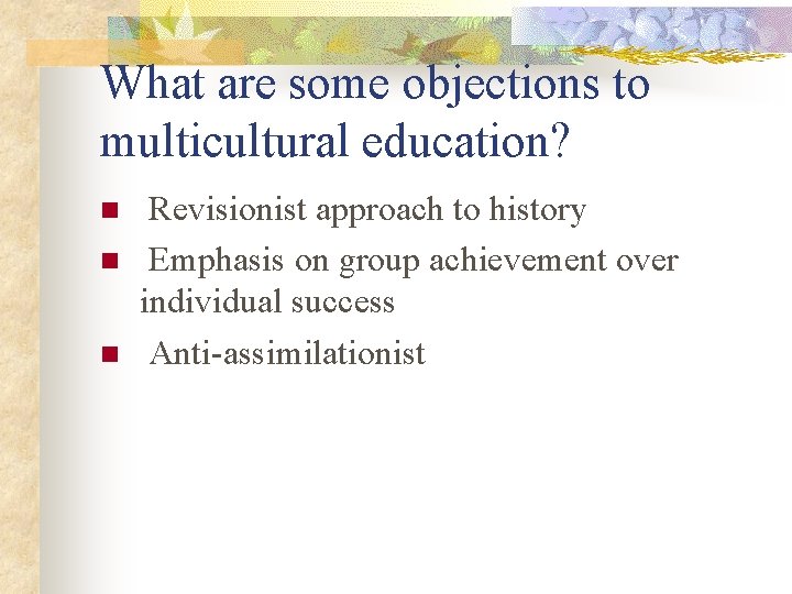 What are some objections to multicultural education? n n n Revisionist approach to history