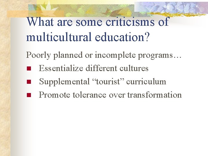 What are some criticisms of multicultural education? Poorly planned or incomplete programs… n Essentialize