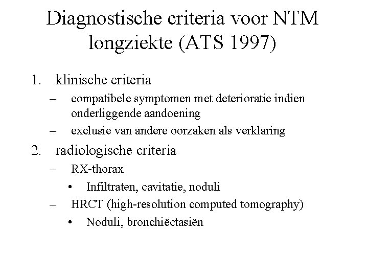 Diagnostische criteria voor NTM longziekte (ATS 1997) 1. klinische criteria – – compatibele symptomen