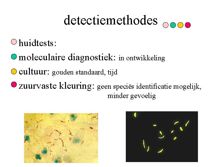 detectiemethodes huidtests: moleculaire diagnostiek: in ontwikkeling cultuur: gouden standaard, tijd zuurvaste kleuring: geen speciës