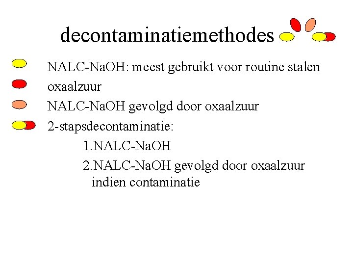 decontaminatiemethodes NALC-Na. OH: meest gebruikt voor routine stalen oxaalzuur NALC-Na. OH gevolgd door oxaalzuur